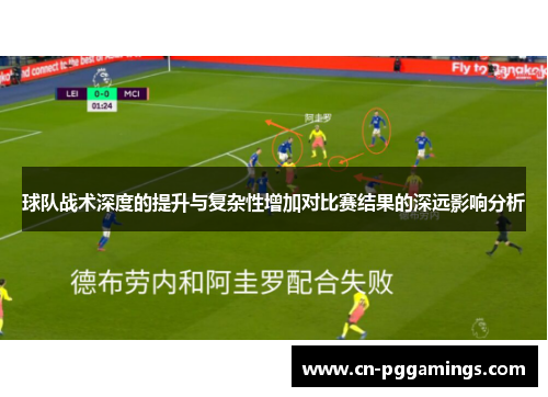 球队战术深度的提升与复杂性增加对比赛结果的深远影响分析