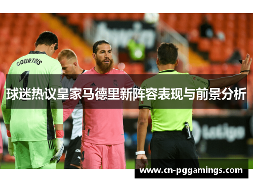 球迷热议皇家马德里新阵容表现与前景分析