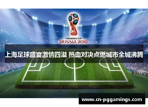 上海足球盛宴激情四溢 热血对决点燃城市全城沸腾