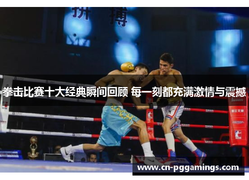 拳击比赛十大经典瞬间回顾 每一刻都充满激情与震撼