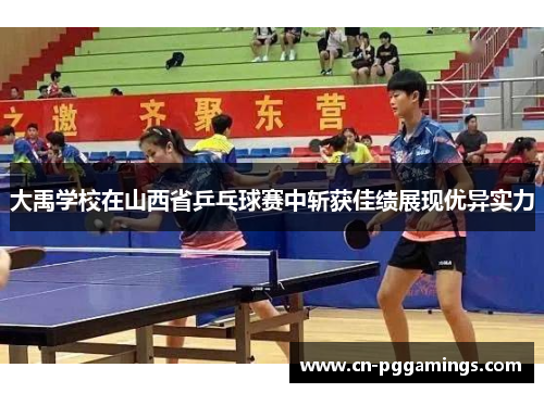 大禹学校在山西省乒乓球赛中斩获佳绩展现优异实力