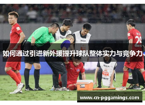如何通过引进新外援提升球队整体实力与竞争力