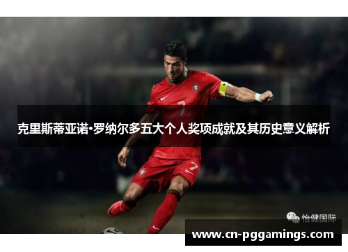 克里斯蒂亚诺·罗纳尔多五大个人奖项成就及其历史意义解析