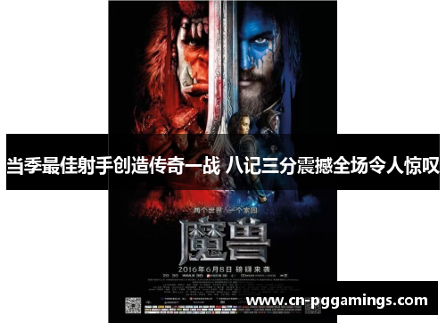 当季最佳射手创造传奇一战 八记三分震撼全场令人惊叹