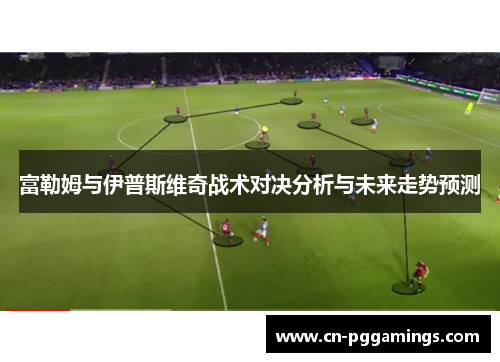 富勒姆与伊普斯维奇战术对决分析与未来走势预测