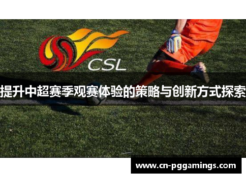 提升中超赛季观赛体验的策略与创新方式探索
