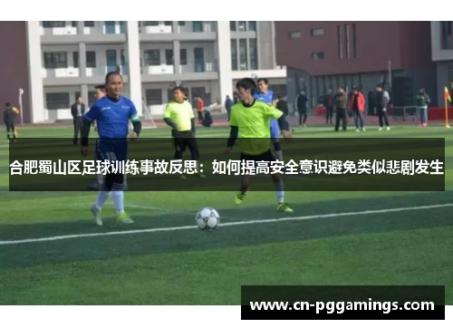 合肥蜀山区足球训练事故反思：如何提高安全意识避免类似悲剧发生
