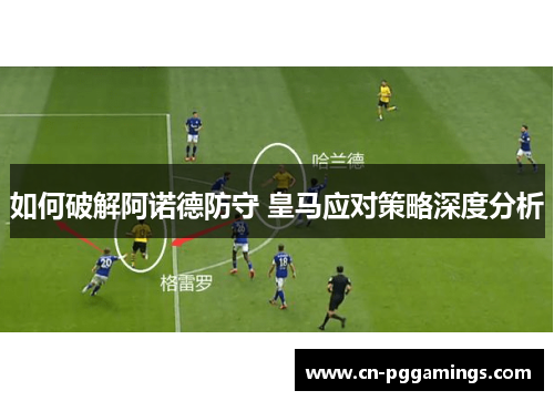 如何破解阿诺德防守 皇马应对策略深度分析