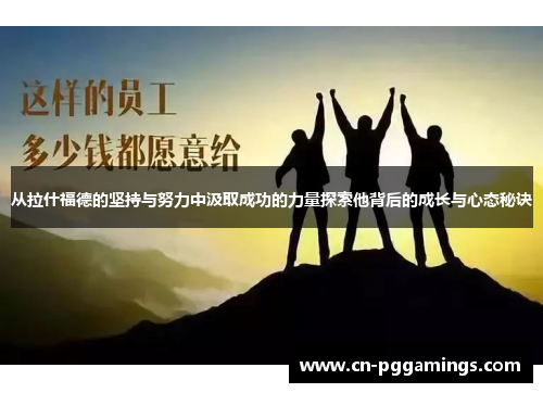 从拉什福德的坚持与努力中汲取成功的力量探索他背后的成长与心态秘诀