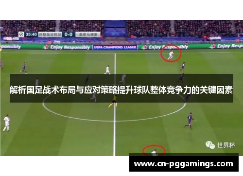 解析国足战术布局与应对策略提升球队整体竞争力的关键因素