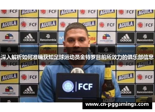 深入解析如何准确获知足球运动员金特罗目前所效力的俱乐部信息 深入解析如何准确获知足球运动员金特罗目前所效力的俱乐部信息