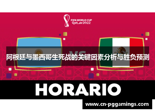 阿根廷与墨西哥生死战的关键因素分析与胜负预测 阿根廷与墨西哥生死战的关键因素分析与胜负预测