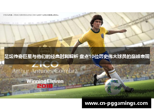 足坛传奇巨星与他们的经典时刻解析 盘点10位历史伟大球员的巅峰表现